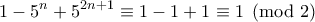 \displaystyle{1 - 5^n + 5^{2n+1} &\equiv 1 - 1 + 1 \equiv 1 \pmod 2}