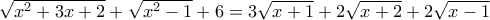 \sqrt{x^2 + 3x + 2} + \sqrt{x^2 - 1} + 6 = 3 \sqrt{x + 1} + 2 \sqrt{x + 2} + 2 \sqrt{x - 1}