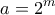 \displaystyle{a=2^m}
