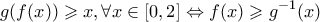 \displaystyle{\displaystyle  
g(f(x)) \geqslant x,\forall x \in \left[ {0,2} \right] \Leftrightarrow f(x) \geqslant g^{ - 1} (x) 
}