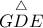 \overset{\bigtriangleup} {GDE}