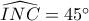 \widehat{INC}=45^\circ