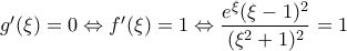 g'(\xi ) = 0 \Leftrightarrow f'(\xi ) = 1\Leftrightarrow \dfrac{e^{\xi }(\xi -1)^2}{(\xi ^{2}+1)^2} =1