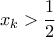 \displaystyle x_{k}>\frac{1}{2}