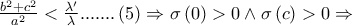 \frac{{b^2  + c^2 }}{{a^2 }} < \frac{{\lambda '}} 
{\lambda }.......\left( 5 \right) \Rightarrow \sigma \left( 0 \right) > 0 \wedge \sigma \left( c \right) > 0 \Rightarrow