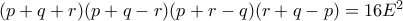 (p+q+r)(p+q-r)(p+r-q)(r+q-p)=16E^2
