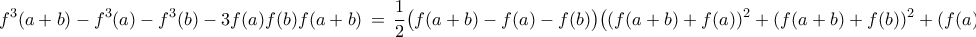 \displaystyle{ 
f^3(a+b)-f^3(a)-f^3(b)-3f(a)f(b)f(a+b) \,=\, \frac{1}{2}\big( f(a+b)-f(a)-f(b)\big)\big((f(a+b)+f(a))^2+(f(a+b)+f(b))^2+(f(a)-f(b))^2\big). 
}