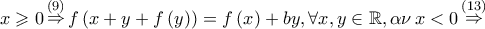 x \geqslant 0\mathop  \Rightarrow \limits^{\left( 9 \right)} f\left( {x + y + f\left( y \right)} \right) = f\left( x \right) + by,\forall x,y \in \mathbb{R},\alpha \nu \,x < 0\mathop  \Rightarrow \limits^{\left( {13} \right)}