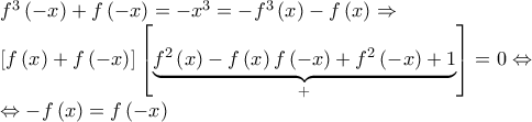 \displaystyle{\begin{array}{l}
 {f^3}\left( { - x} \right) + f\left( { - x} \right) =  - {x^3} =  - {f^3}\left( x \right) - f\left( x \right) \Rightarrow  \\ 
 \left[ {f\left( x \right) + f\left( { - x} \right)} \right]\left[ {\underbrace {{f^2}\left( x \right) - f\left( x \right)f\left( { - x} \right) + {f^2}\left( { - x} \right) + 1}_ + } \right] = 0 \Leftrightarrow  \\ 
  \Leftrightarrow  - f\left( x \right) = f\left( { - x} \right) \\ 
 \end{array}}