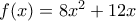 f(x) = 8x^2 + 12x
