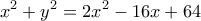  \displaystyle {x^2} + {y^2} = 2{x^2} - 16x + 64