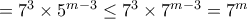 =7^3\times 5^{m-3}  \le     7^3\times 7^{m-3}  = 7^m