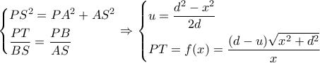 \left\{ \begin{gathered} 
  P{S^2} = P{A^2} + A{S^2} \hfill \\ 
  \dfrac{{PT}}{{BS}} = \dfrac{{PB}}{{AS}} \hfill \\  
\end{gathered}  \right. \Rightarrow \left\{ \begin{gathered} 
  u = \frac{{{d^2} - {x^2}}}{{2d}} \hfill \\ 
  PT = f(x) = \frac{{(d - u)\sqrt {{x^2} + {d^2}} }}{x} \hfill \\  
\end{gathered}  \right.