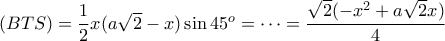 (BTS)=\dfrac{1}{2}x(a\sqrt{2}-x)\sin 45^o=\cdots=\dfrac{\sqrt{2}(-x^2+a\sqrt{2}x)}{4}