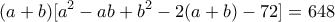 \displaystyle{(a+b)[a^2-ab+b^2-2(a+b)-72]=648 }