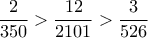 \dfrac{2}{350}>\dfrac{12}{2101}>\dfrac{3}{526} \dfrac{2}{350}>\dfrac{12}{2101}>\dfrac{3}{526}
