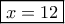 \boxed{x = 12} \boxed{x = 12}