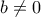 b\neq0