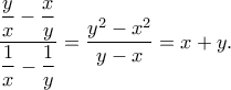 \dfrac{\dfrac{y}{x}-\dfrac{x}{y}}{\dfrac{1}{x}-\dfrac{1}{y}}=\dfrac{y^2-x^2}{y-x}=x+y.