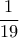 \dfrac {1}{19}
