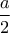 \displaystyle{\frac{a}{2}}