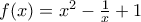 f(x)=x^2-\frac{1}{x}+1
