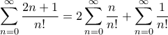 \displaystyle{\sum_{n=0}^{\infty} \frac{2n+1}{n!} = 2\sum_{n=0}^{\infty} \frac{n}{n!} + \sum_{n=0}^{\infty} \frac{1}{n!}}