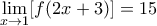 \displaystyle \mathop {\lim }\limits_{x \to 1} [f(2x + 3)] = 15