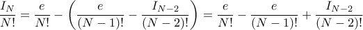 \dfrac {I_N}{N!}= \dfrac {e}{N!}- \left ( \dfrac {e}{(N-1)!}- \dfrac {I_{N-2}}{(N-2)!}\right ) = \dfrac {e}{N!}-  \dfrac {e}{(N-1)!}+ \dfrac {I_{N-2}}{(N-2)!} 