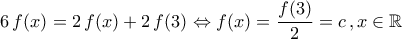 \displaystyle{6\,f(x)=2\,f(x)+2\,f(3)\Leftrightarrow f(x)=\frac{f(3)}{2}=c\,,x\in\mathbb{R}}