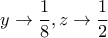 \displaystyle y \rightarrow \frac{1}{8} ,z \rightarrow \frac{1}{2}