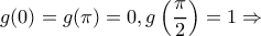 \displaystyle g(0) = g(\pi ) = 0,g\left( {\frac{\pi }{2}} \right) = 1 \Rightarrow 