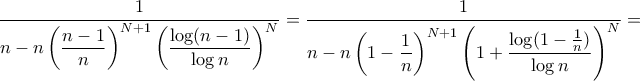 \displaystyle{ \dfrac {1}{n-n \left (\dfrac {n-1}{n} \right )^{N+1}\left ( \dfrac {\log (n-1)}{\log  n} \right )^N  }=  \dfrac {1}{n-n \left (1- \dfrac {1}{n} \right )^{N+1}\left ( 1+ \dfrac {\log (1-\frac {1}{n} )}{\log  n} \right )^N  }  = }
