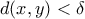 \displaystyle{d ( x, y ) < \delta}