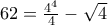 62=\frac{4^4}{4}-\sqrt{4}