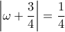 \displaystyle\left| \omega +\frac{3}{4} \right|=\frac{1}{4}