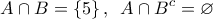 \displaystyle{A\cap B=\left \{ 5 \right \},\, \, \, A\cap B^c=\varnothing }