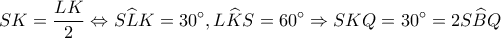 \displaystyle SK = \frac{{LK}}{2} \Leftrightarrow S\widehat LK = 30^\circ ,L\widehat KS = 60^\circ  \Rightarrow SKQ = 30^\circ  = 2S\widehat BQ