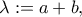 \displaystyle{\lambda : = a + b,}