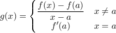 \displaystyle{g(x) = \left\{\begin{matrix} 
 \dfrac {f(x)-f(a)}{x-a}&  \, x\ne a \\  
 f'(a)  & \, x=a 
\end{matrix}\right.}