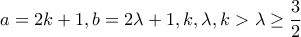 a=2k+1,b=2\lambda +1,k,\lambda,k> \lambda \geq \dfrac{3}{2} a=2k+1,b=2\lambda +1,k,\lambda,k> \lambda \geq \dfrac{3}{2}