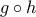 g\circ h