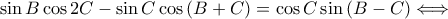 \displaystyle \sin B\cos 2C-\sin C\cos \left ( B+C \right )=\cos C\sin \left ( B-C \right )\Longleftrightarrow \displaystyle \sin B\cos 2C-\sin C\cos \left ( B+C \right )=\cos C\sin \left ( B-C \right )\Longleftrightarrow