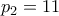 \displaystyle{p_2 = 11}