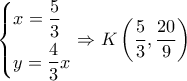 \left\{ \begin{gathered} 
  x = \dfrac{5}{3} \hfill \\ 
  y = \dfrac{4}{3}x \hfill \\  
\end{gathered}  \right. \Rightarrow K\left( {\dfrac{5}{3},\dfrac{{20}}{9}} \right)