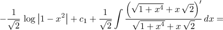 \displaystyle-\frac{1}{\sqrt{2}}\,\log\left|{1-x^2}\right|+c_1+\frac{1}{\sqrt{2}}\int{\frac{\left({\sqrt{1+x^4}+x\,\sqrt{2}}\right)^{\prime}}{\sqrt{1+x^4}+x\,\sqrt{2}}\,dx}=