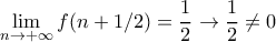 \displaystyle{\lim_{n\rightarrow +\infty}f(n+1/2)=\frac {1}{2} \to \frac {1}{2} \ne 0}