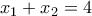 {{x}_{1}}+{{x}_{2}}=4