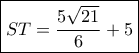 \boxed{ST = \frac{{5\sqrt {21} }}{6} + 5}