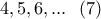 \displaystyle{4,5,6,... \ \ (7)} \displaystyle{4,5,6,... \ \ (7)}